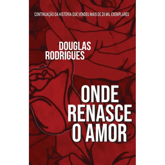 Livro Onde Renasce O Amor Do Autor Douglas Rodrigues